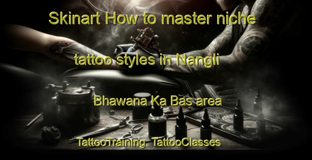 Skinart How to master niche tattoo styles in Nangli Bhawana Ka Bas area | TattooTraining | TattooClasses | SkinartTraining-India