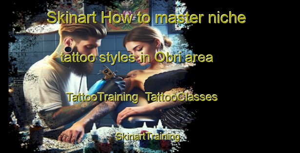 Skinart How to master niche tattoo styles in Obri area | TattooTraining | TattooClasses | SkinartTraining-India