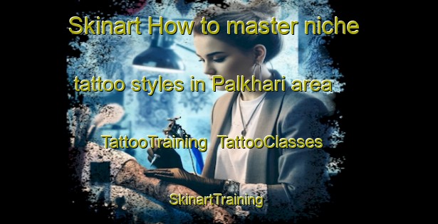 Skinart How to master niche tattoo styles in Palkhari area | TattooTraining | TattooClasses | SkinartTraining-India