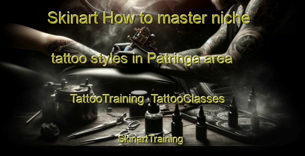 Skinart How to master niche tattoo styles in Patringa area | TattooTraining | TattooClasses | SkinartTraining-India