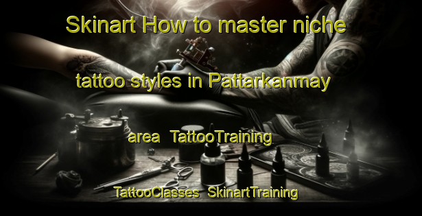 Skinart How to master niche tattoo styles in Pattarkanmay area | TattooTraining | TattooClasses | SkinartTraining-India