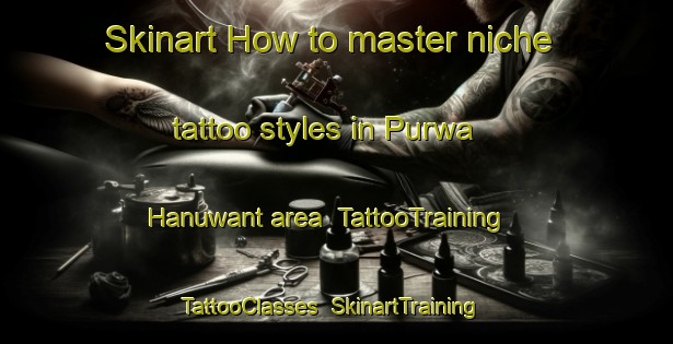 Skinart How to master niche tattoo styles in Purwa Hanuwant area | TattooTraining | TattooClasses | SkinartTraining-India