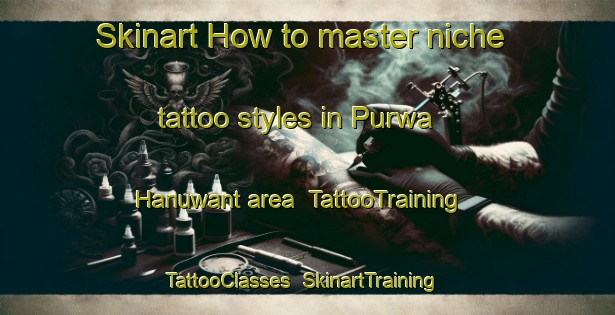 Skinart How to master niche tattoo styles in Purwa Hanuwant area | TattooTraining | TattooClasses | SkinartTraining-India