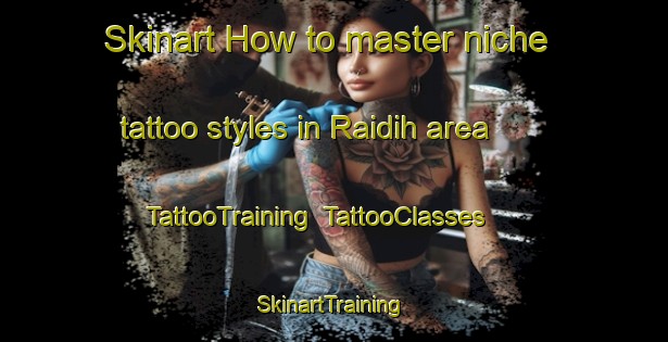 Skinart How to master niche tattoo styles in Raidih area | TattooTraining | TattooClasses | SkinartTraining-India