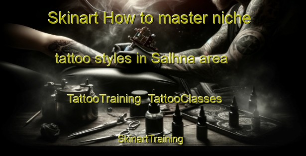 Skinart How to master niche tattoo styles in Salhna area | TattooTraining | TattooClasses | SkinartTraining-India