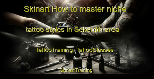 Skinart How to master niche tattoo styles in Sekerdih area | TattooTraining | TattooClasses | SkinartTraining-India
