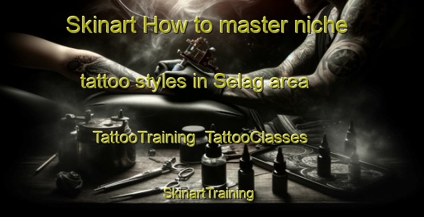 Skinart How to master niche tattoo styles in Selag area | TattooTraining | TattooClasses | SkinartTraining-India