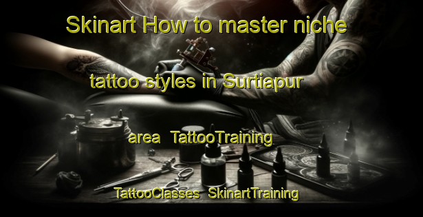 Skinart How to master niche tattoo styles in Surtiapur area | TattooTraining | TattooClasses | SkinartTraining-India