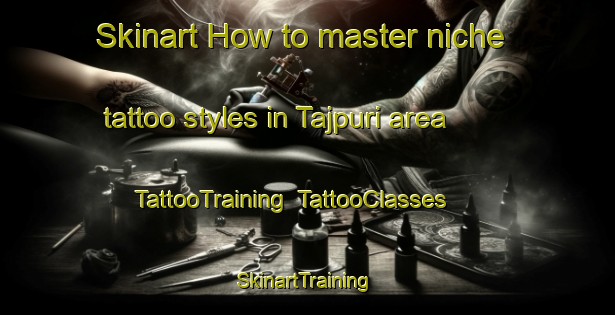 Skinart How to master niche tattoo styles in Tajpuri area | TattooTraining | TattooClasses | SkinartTraining-India