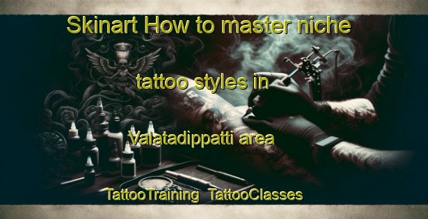 Skinart How to master niche tattoo styles in Valatadippatti area | TattooTraining | TattooClasses | SkinartTraining-India
