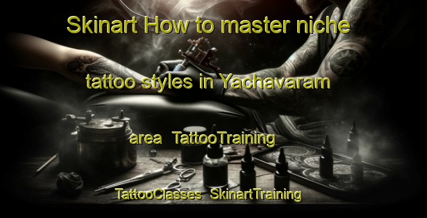 Skinart How to master niche tattoo styles in Yachavaram area | TattooTraining | TattooClasses | SkinartTraining-India