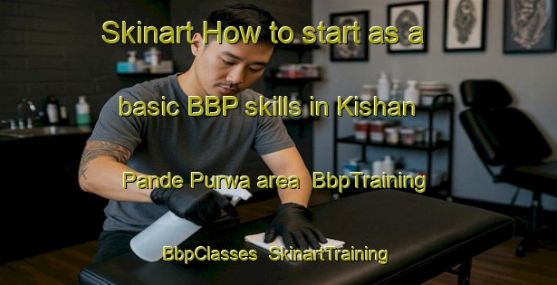 Skinart How to start as a basic BBP skills in Kishan Pande Purwa area | BbpTraining | BbpClasses | SkinartTraining-India