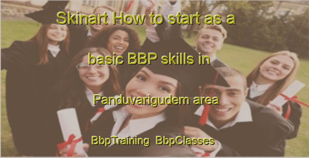 Skinart How to start as a basic BBP skills in Panduvarigudem area | BbpTraining | BbpClasses | SkinartTraining-India
