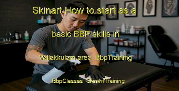 Skinart How to start as a basic BBP skills in Vallakkulam area | BbpTraining | BbpClasses | SkinartTraining-India