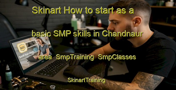 Skinart How to start as a basic SMP skills in Chandnaur area | SmpTraining | SmpClasses | SkinartTraining-India