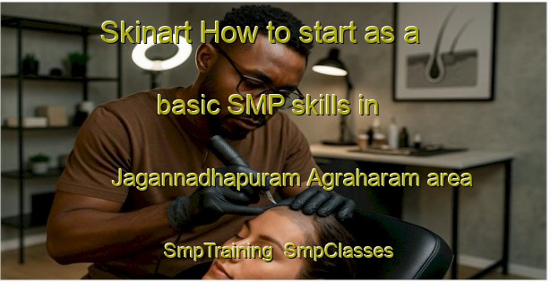 Skinart How to start as a basic SMP skills in Jagannadhapuram Agraharam area | SmpTraining | SmpClasses | SkinartTraining-India