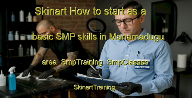 Skinart How to start as a basic SMP skills in Manamadugu area | SmpTraining | SmpClasses | SkinartTraining-India