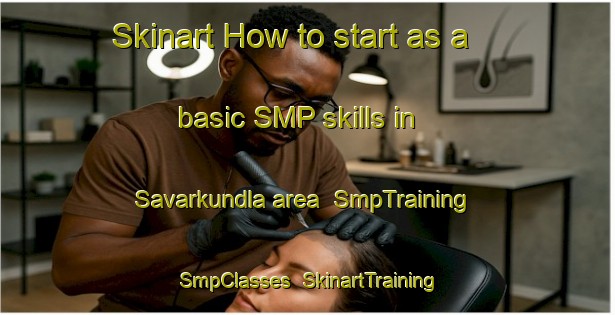 Skinart How to start as a basic SMP skills in Savarkundla area | SmpTraining | SmpClasses | SkinartTraining-India