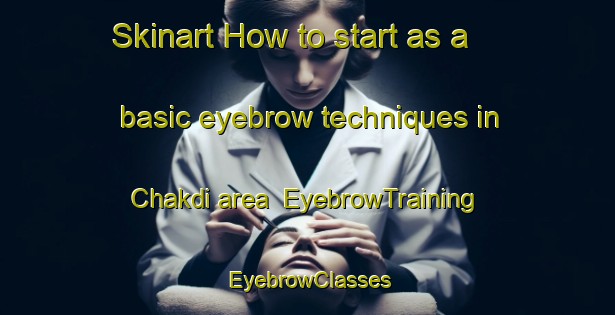 Skinart How to start as a basic eyebrow techniques in Chakdi area | EyebrowTraining | EyebrowClasses | SkinartTraining-India
