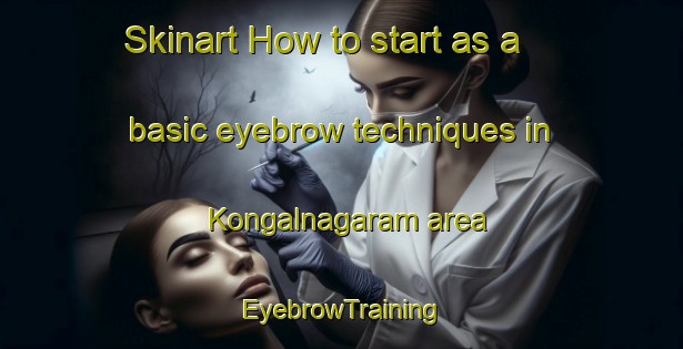 Skinart How to start as a basic eyebrow techniques in Kongalnagaram area | EyebrowTraining | EyebrowClasses | SkinartTraining-India