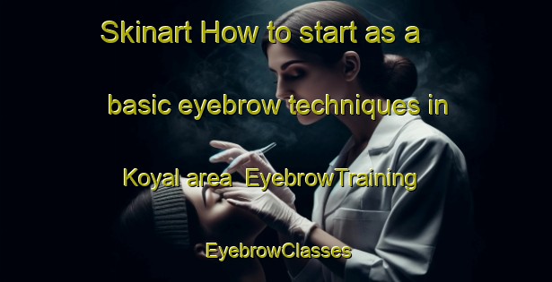 Skinart How to start as a basic eyebrow techniques in Koyal area | EyebrowTraining | EyebrowClasses | SkinartTraining-India