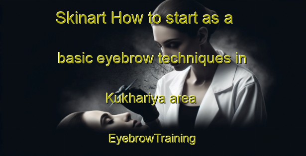 Skinart How to start as a basic eyebrow techniques in Kukhariya area | EyebrowTraining | EyebrowClasses | SkinartTraining-India