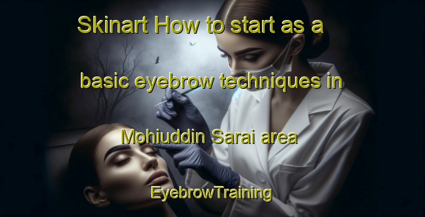 Skinart How to start as a basic eyebrow techniques in Mohiuddin Sarai area | EyebrowTraining | EyebrowClasses | SkinartTraining-India
