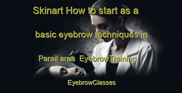 Skinart How to start as a basic eyebrow techniques in Parail area | EyebrowTraining | EyebrowClasses | SkinartTraining-India