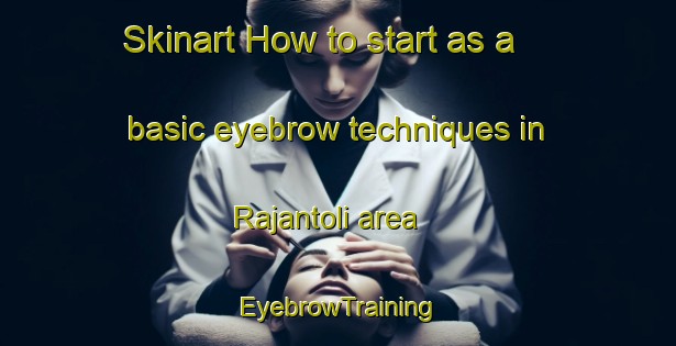 Skinart How to start as a basic eyebrow techniques in Rajantoli area | EyebrowTraining | EyebrowClasses | SkinartTraining-India