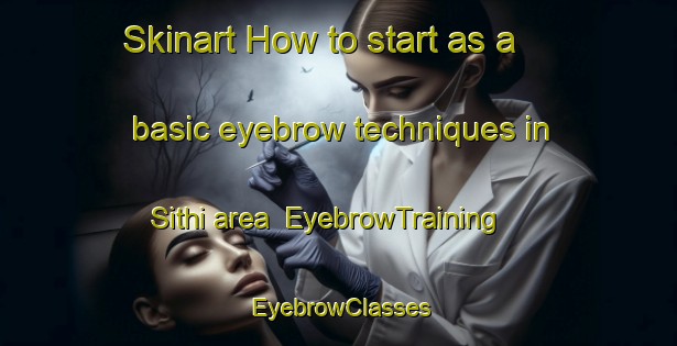 Skinart How to start as a basic eyebrow techniques in Sithi area | EyebrowTraining | EyebrowClasses | SkinartTraining-India