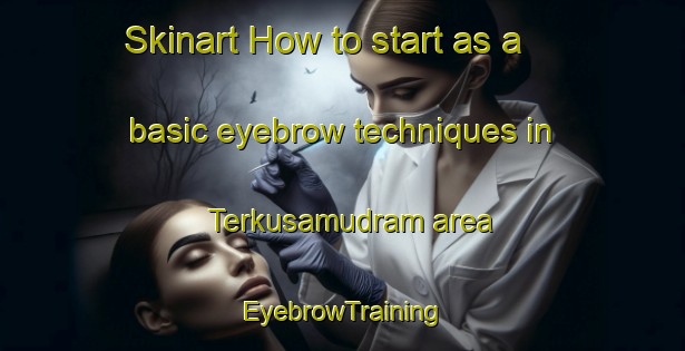 Skinart How to start as a basic eyebrow techniques in Terkusamudram area | EyebrowTraining | EyebrowClasses | SkinartTraining-India