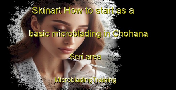 Skinart How to start as a basic microblading in Chohana Seri area | MicrobladingTraining | MicrobladingClasses | SkinartTraining-India