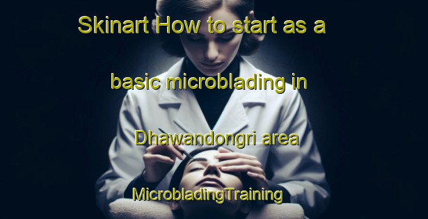 Skinart How to start as a basic microblading in Dhawandongri area | MicrobladingTraining | MicrobladingClasses | SkinartTraining-India