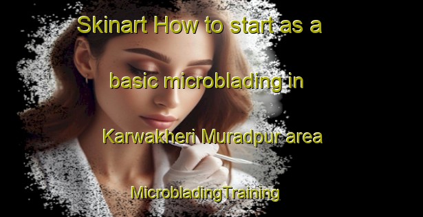 Skinart How to start as a basic microblading in Karwakheri Muradpur area | MicrobladingTraining | MicrobladingClasses | SkinartTraining-India