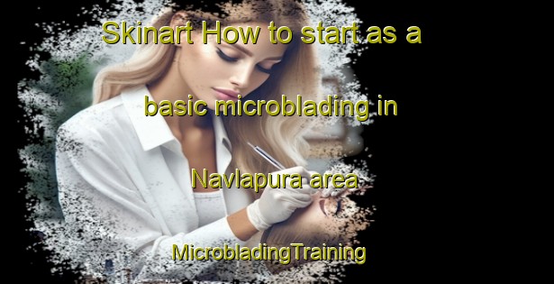 Skinart How to start as a basic microblading in Navlapura area | MicrobladingTraining | MicrobladingClasses | SkinartTraining-India