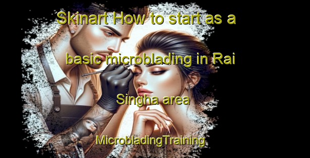 Skinart How to start as a basic microblading in Rai Singha area | MicrobladingTraining | MicrobladingClasses | SkinartTraining-India