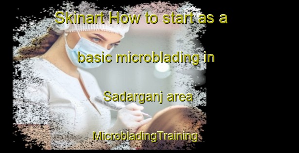 Skinart How to start as a basic microblading in Sadarganj area | MicrobladingTraining | MicrobladingClasses | SkinartTraining-India