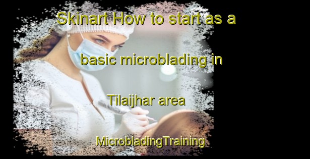 Skinart How to start as a basic microblading in Tilaijhar area | MicrobladingTraining | MicrobladingClasses | SkinartTraining-India
