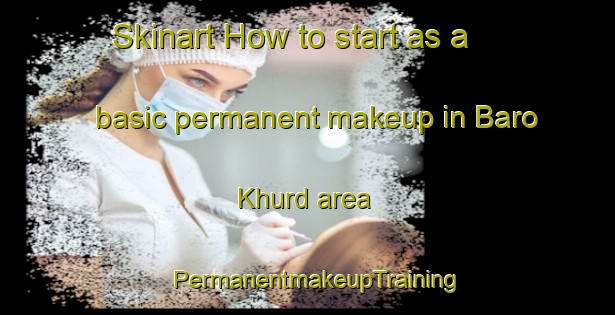 Skinart How to start as a basic permanent makeup in Baro Khurd area | PermanentmakeupTraining | PermanentmakeupClasses | SkinartTraining-India
