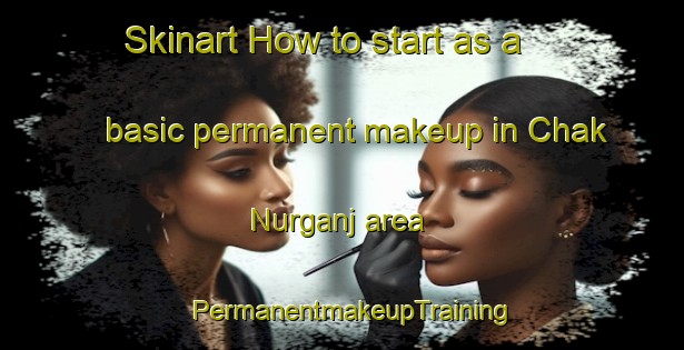 Skinart How to start as a basic permanent makeup in Chak Nurganj area | PermanentmakeupTraining | PermanentmakeupClasses | SkinartTraining-India