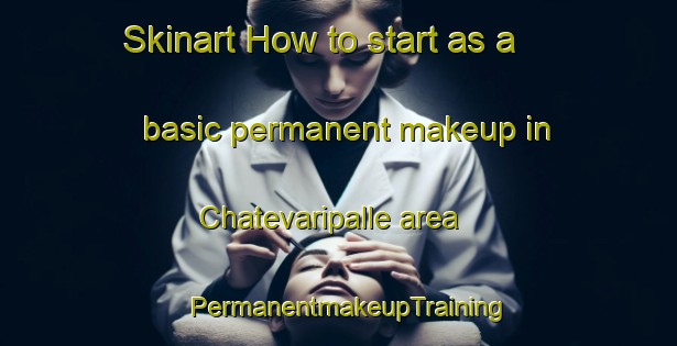 Skinart How to start as a basic permanent makeup in Chatevaripalle area | PermanentmakeupTraining | PermanentmakeupClasses | SkinartTraining-India