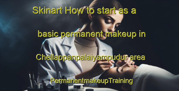 Skinart How to start as a basic permanent makeup in Chellappanpalaiyampudur area | PermanentmakeupTraining | PermanentmakeupClasses | SkinartTraining-India