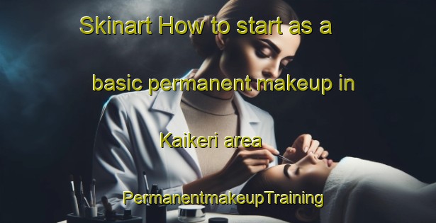 Skinart How to start as a basic permanent makeup in Kaikeri area | PermanentmakeupTraining | PermanentmakeupClasses | SkinartTraining-India