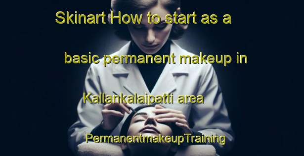 Skinart How to start as a basic permanent makeup in Kallankalaipatti area | PermanentmakeupTraining | PermanentmakeupClasses | SkinartTraining-India