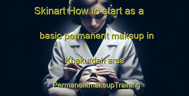 Skinart How to start as a basic permanent makeup in Khakurdah area | PermanentmakeupTraining | PermanentmakeupClasses | SkinartTraining-India