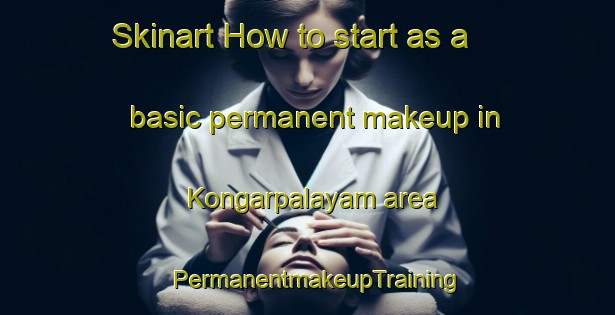 Skinart How to start as a basic permanent makeup in Kongarpalayam area | PermanentmakeupTraining | PermanentmakeupClasses | SkinartTraining-India
