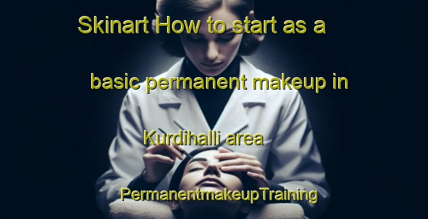 Skinart How to start as a basic permanent makeup in Kurdihalli area | PermanentmakeupTraining | PermanentmakeupClasses | SkinartTraining-India