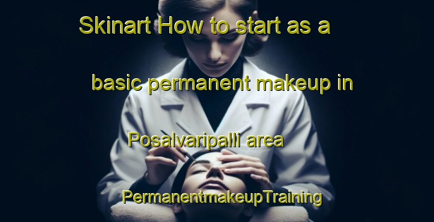 Skinart How to start as a basic permanent makeup in Posalvaripalli area | PermanentmakeupTraining | PermanentmakeupClasses | SkinartTraining-India