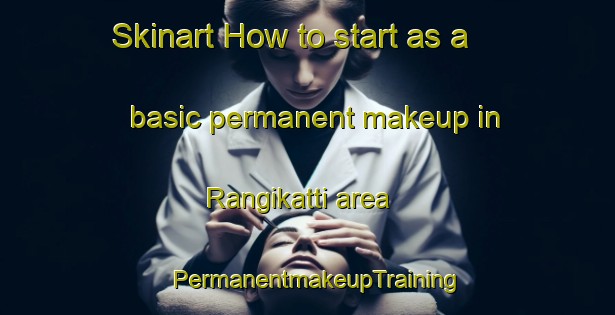 Skinart How to start as a basic permanent makeup in Rangikatti area | PermanentmakeupTraining | PermanentmakeupClasses | SkinartTraining-India