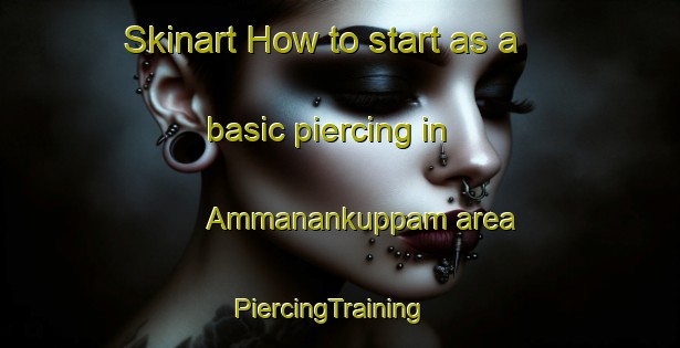 Skinart How to start as a basic piercing in Ammanankuppam area | PiercingTraining | PiercingClasses | SkinartTraining-India